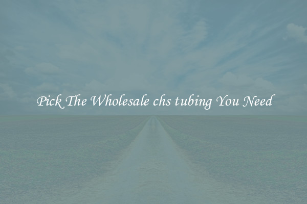 Pick The Wholesale chs tubing You Need