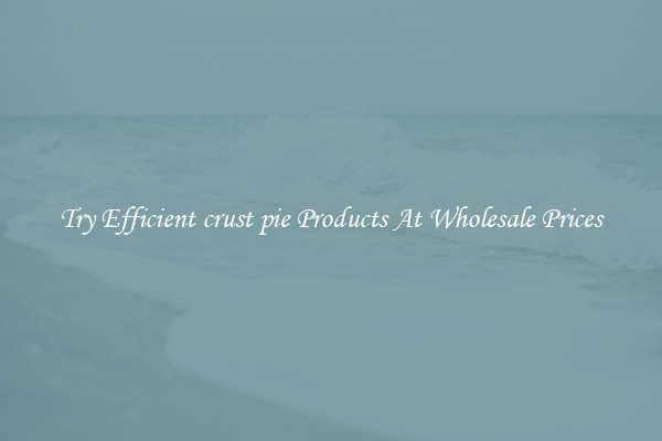 Try Efficient crust pie Products At Wholesale Prices