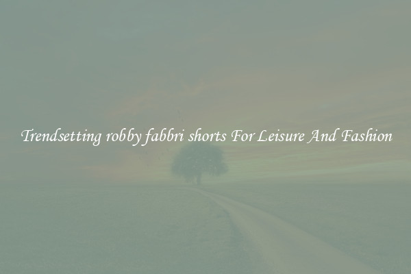 Trendsetting robby fabbri shorts For Leisure And Fashion