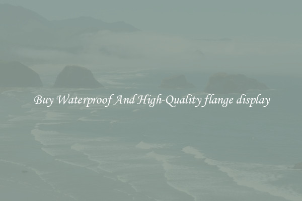 Buy Waterproof And High-Quality flange display