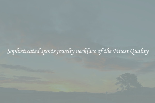 Sophisticated sports jewelry necklace of the Finest Quality