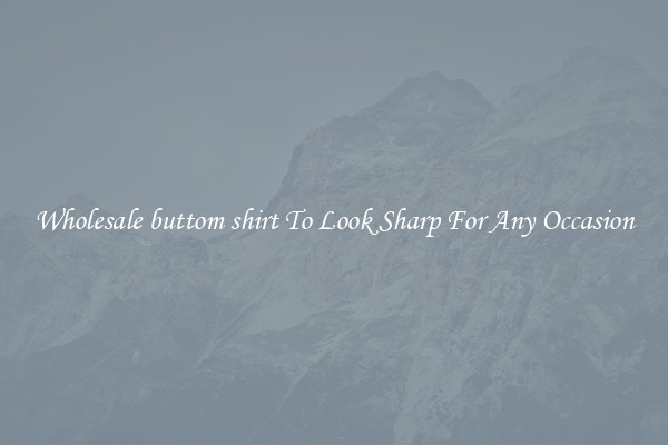 Wholesale buttom shirt To Look Sharp For Any Occasion