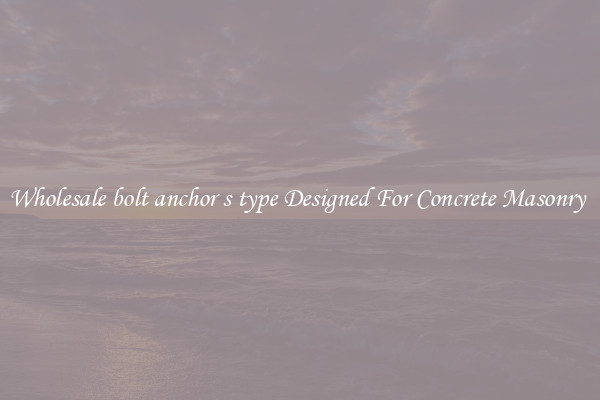Wholesale bolt anchor s type Designed For Concrete Masonry 