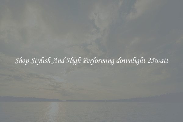 Shop Stylish And High Performing downlight 25watt