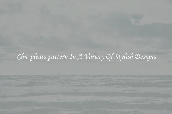 Chic pleats pattern In A Variety Of Stylish Designs