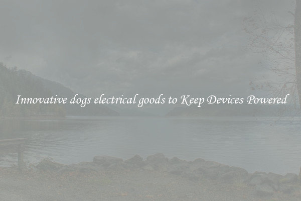 Innovative dogs electrical goods to Keep Devices Powered