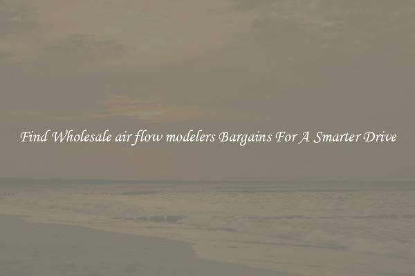 Find Wholesale air flow modelers Bargains For A Smarter Drive
