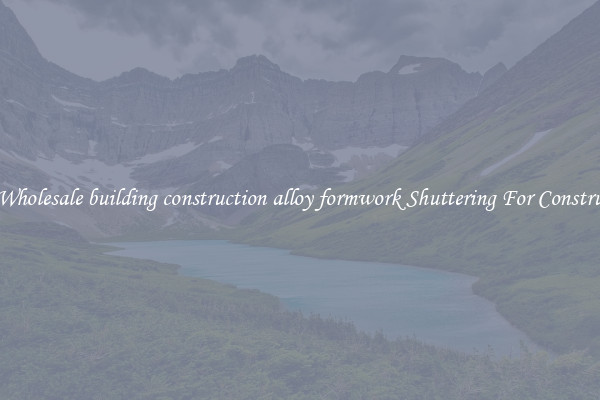 Buy Wholesale building construction alloy formwork Shuttering For Construction