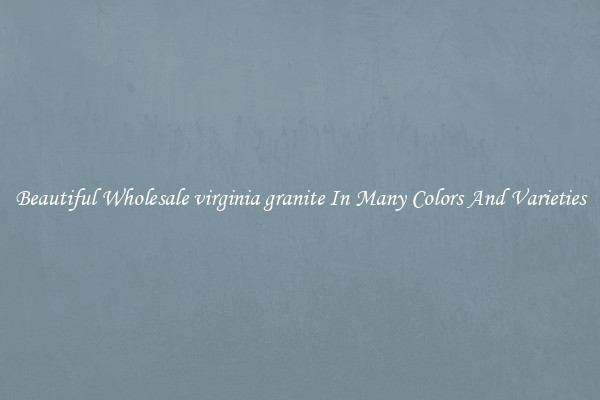 Beautiful Wholesale virginia granite In Many Colors And Varieties