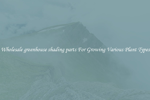 Wholesale greenhouse shading parts For Growing Various Plant Types