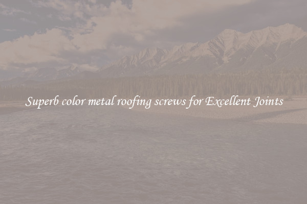 Superb color metal roofing screws for Excellent Joints