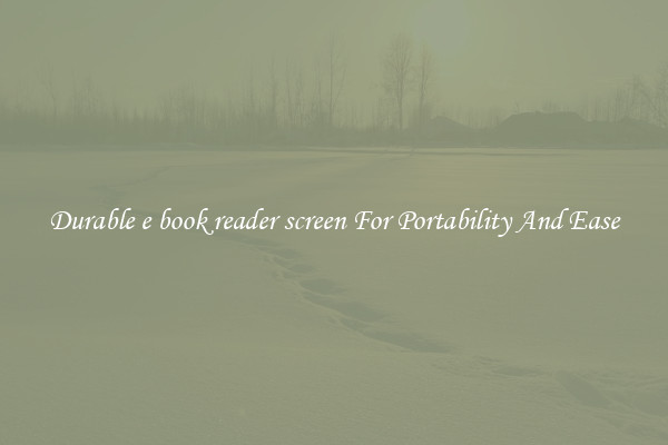 Durable e book reader screen For Portability And Ease