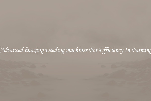 Advanced huaxing weeding machines For Efficiency In Farming