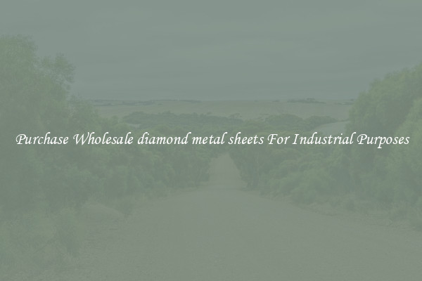 Purchase Wholesale diamond metal sheets For Industrial Purposes