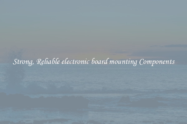 Strong, Reliable electronic board mounting Components