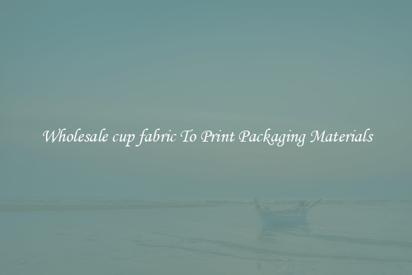 Wholesale cup fabric To Print Packaging Materials