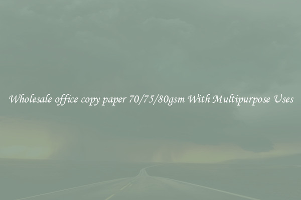 Wholesale office copy paper 70/75/80gsm With Multipurpose Uses
