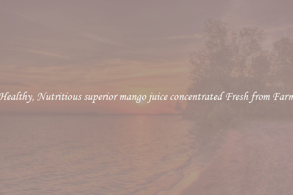 Healthy, Nutritious superior mango juice concentrated Fresh from Farm
