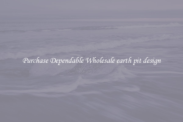 Purchase Dependable Wholesale earth pit design