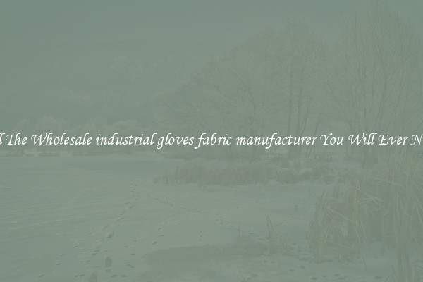 All The Wholesale industrial gloves fabric manufacturer You Will Ever Need