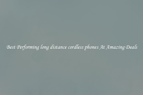 Best Performing long distance cordless phones At Amazing Deals