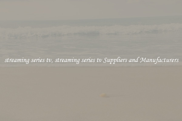 streaming series tv, streaming series tv Suppliers and Manufacturers