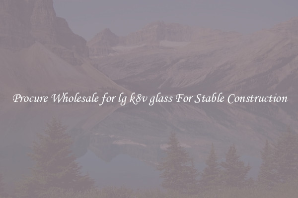 Procure Wholesale for lg k8v glass For Stable Construction