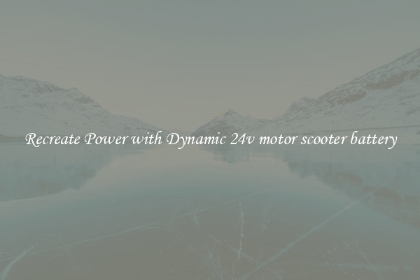 Recreate Power with Dynamic 24v motor scooter battery