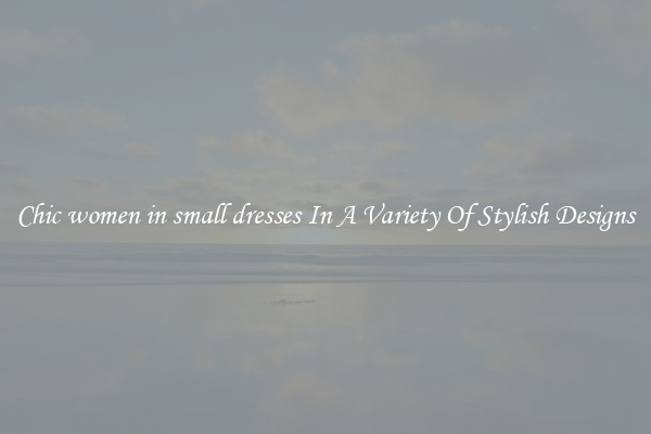Chic women in small dresses In A Variety Of Stylish Designs