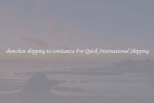 shenzhen shipping to constanza For Quick International Shipping