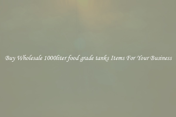 Buy Wholesale 1000liter food grade tanks Items For Your Business