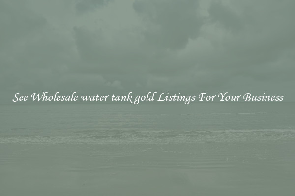 See Wholesale water tank gold Listings For Your Business