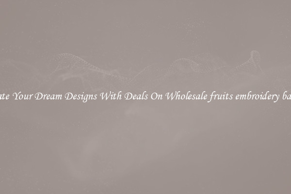 Create Your Dream Designs With Deals On Wholesale fruits embroidery badges