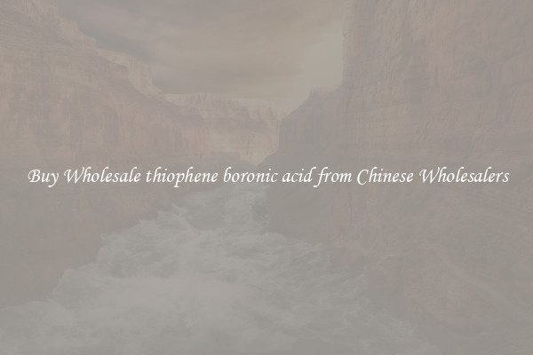Buy Wholesale thiophene boronic acid from Chinese Wholesalers