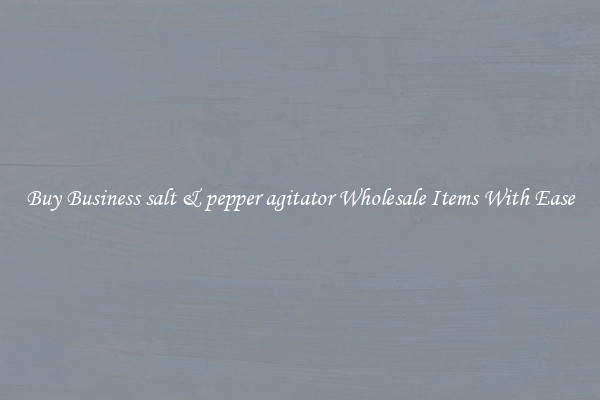 Buy Business salt & pepper agitator Wholesale Items With Ease