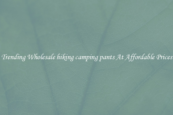 Trending Wholesale hiking camping pants At Affordable Prices