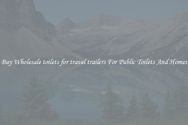 Buy Wholesale toilets for travel trailers For Public Toilets And Homes