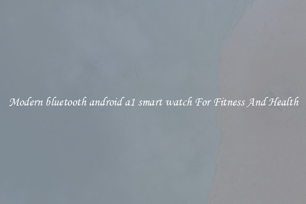 Modern bluetooth android a1 smart watch For Fitness And Health