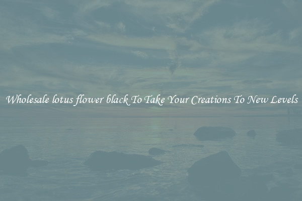 Wholesale lotus flower black To Take Your Creations To New Levels