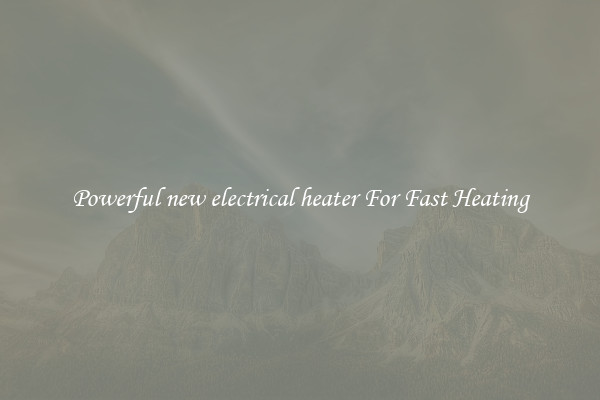 Powerful new electrical heater For Fast Heating