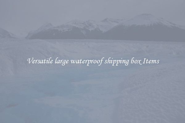 Versatile large waterproof shipping box Items