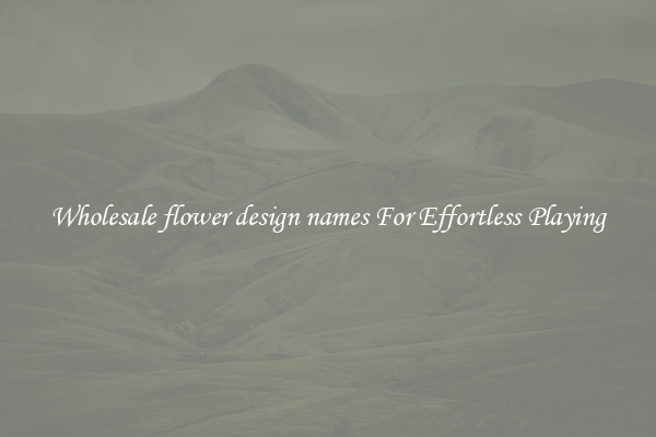Wholesale flower design names For Effortless Playing