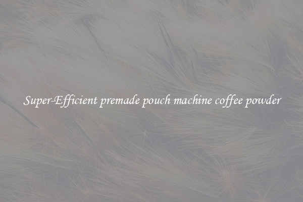Super-Efficient premade pouch machine coffee powder