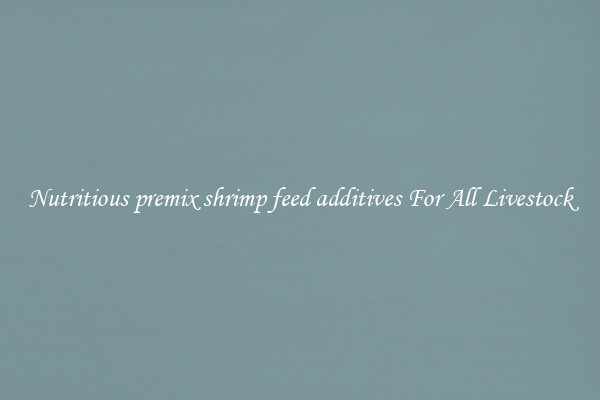 Nutritious premix shrimp feed additives For All Livestock