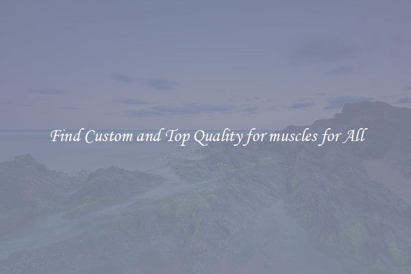 Find Custom and Top Quality for muscles for All