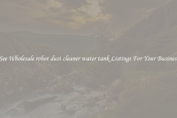 See Wholesale robot dust cleaner water tank Listings For Your Business