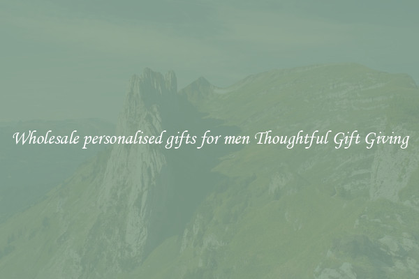 Wholesale personalised gifts for men Thoughtful Gift Giving