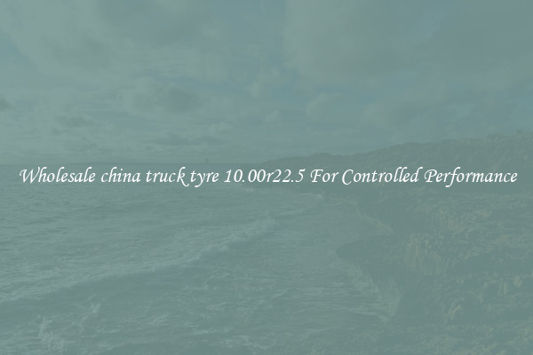 Wholesale china truck tyre 10.00r22.5 For Controlled Performance