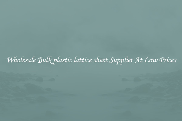 Wholesale Bulk plastic lattice sheet Supplier At Low Prices