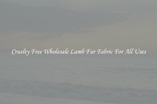 Cruelty Free Wholesale Lamb Fur Fabric For All Uses